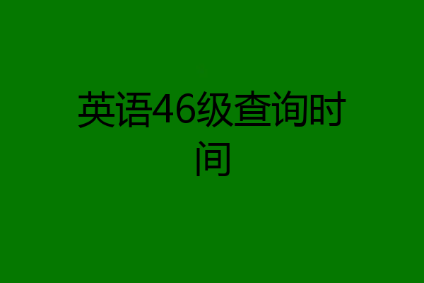 英语46级查询时间