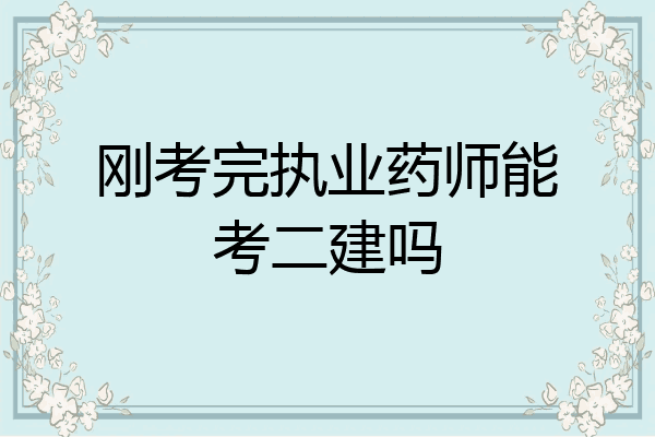 刚考完执业药师能考二建吗