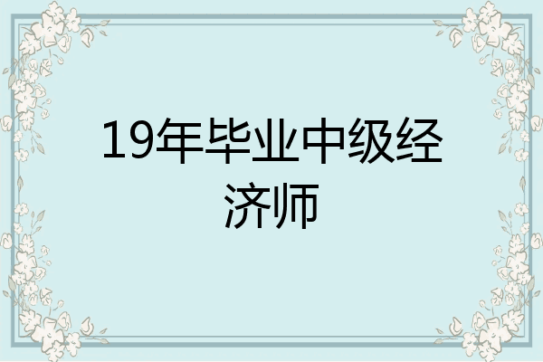 19年毕业中级经济师