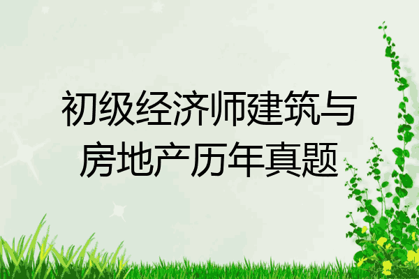 初级经济师建筑与房地产历年真题