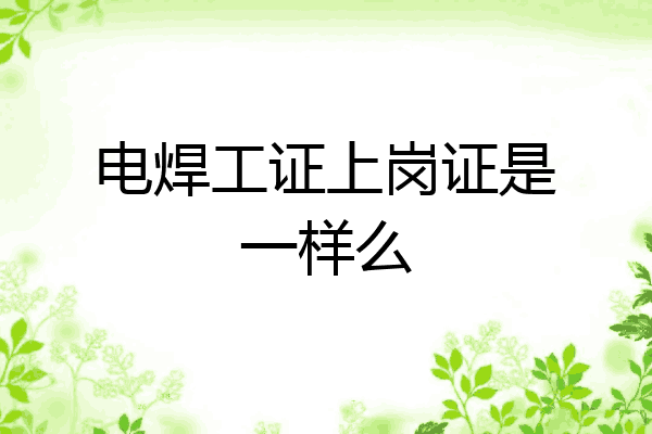 电焊工证上岗证是一样么
