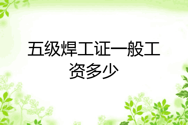 五级焊工证一般工资多少