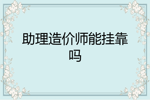 助理造价师能挂靠吗