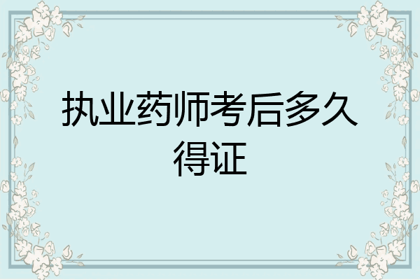 执业药师考后多久得证