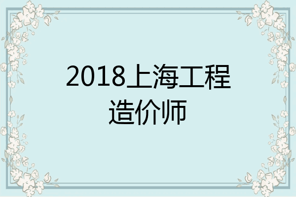 2018上海工程造价师