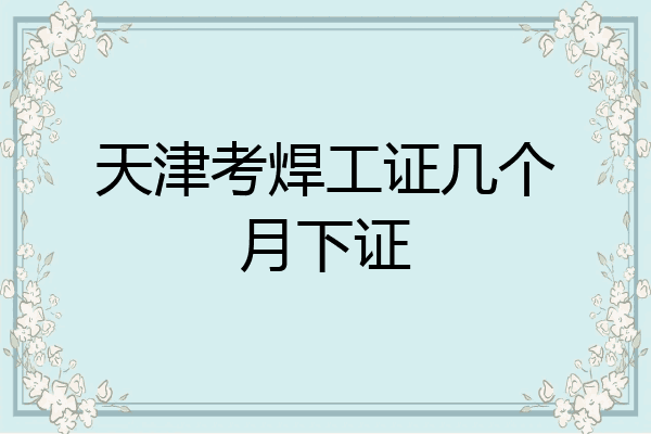 天津考焊工证几个月下证