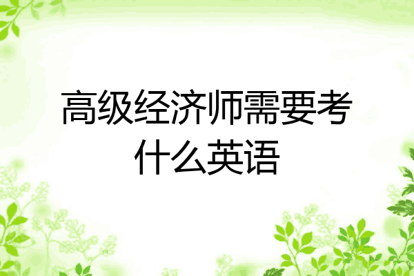 高级经济师需要考什么英语