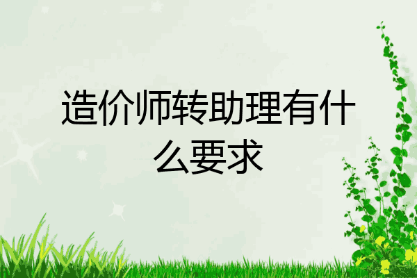 造价师转助理有什么要求