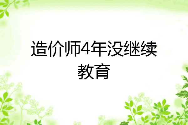 造价师4年没继续教育