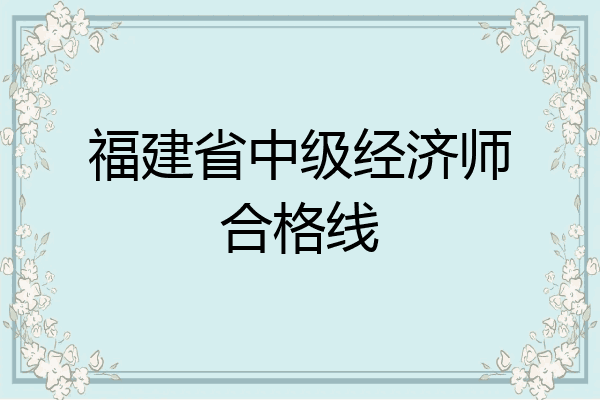 福建省中级经济师合格线