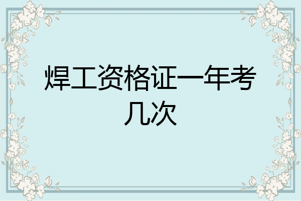 焊工资格证一年考几次