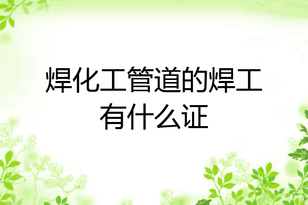 焊化工管道的焊工有什么证