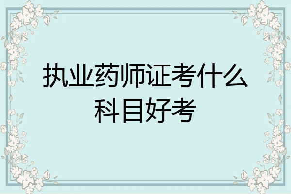 执业药师证考什么科目好考
