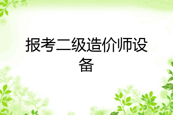 报考二级造价师设备