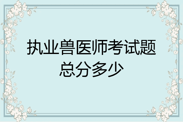 执业兽医师考试题总分多少