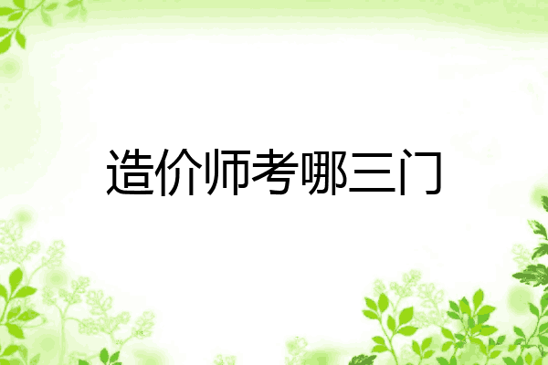 造价师考哪三门