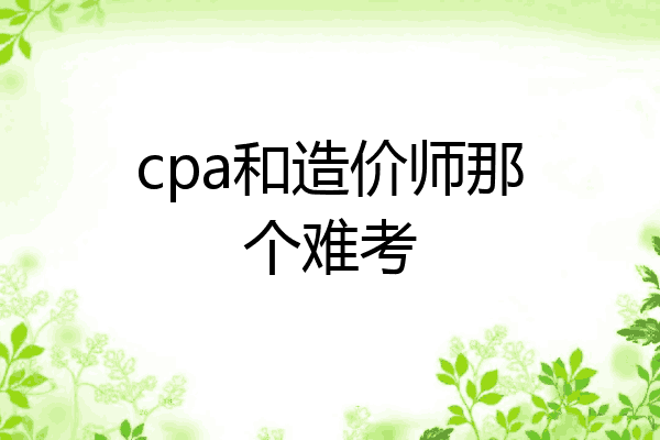 cpa和造价师那个难考
