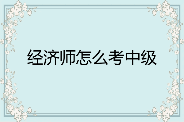 经济师怎么考中级