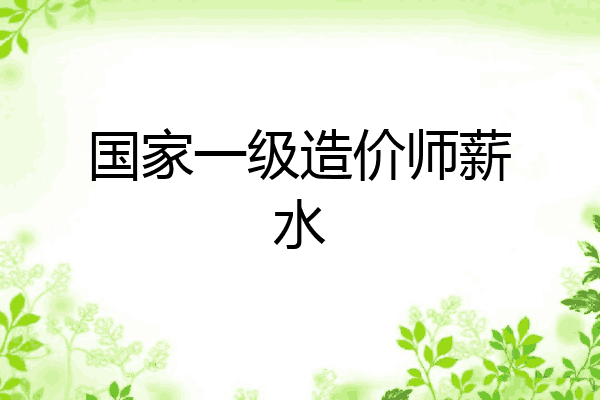 国家一级造价师薪水