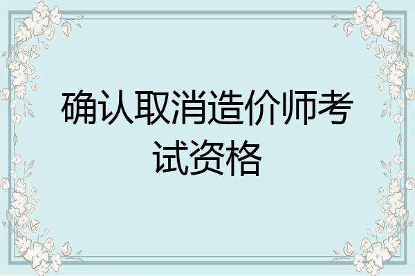 确认取消造价师考试资格