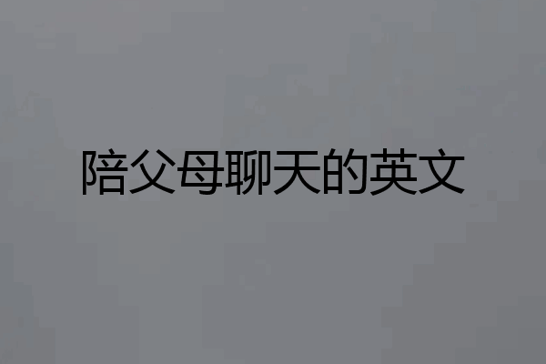 陪父母聊天的英文