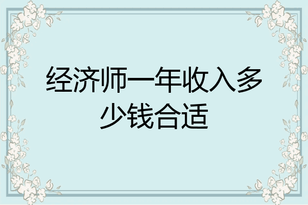 经济师一年收入多少钱合适