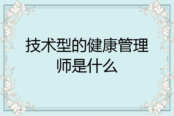 技术型的健康管理师是什么