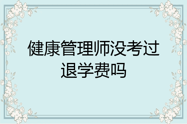 健康管理师没考过退学费吗
