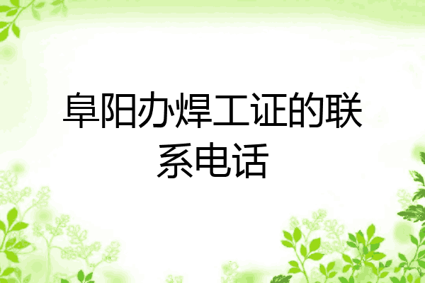 阜阳办焊工证的联系电话
