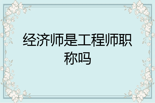 经济师是工程师职称吗