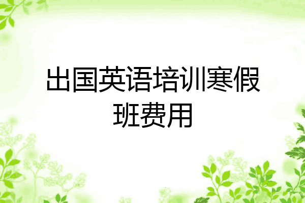 出国英语培训寒假班费用