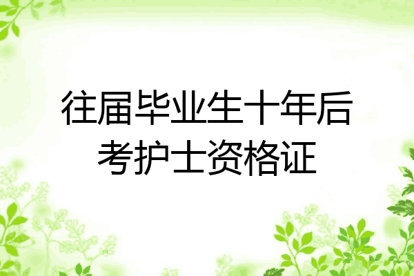 往届毕业生十年后考护士资格证