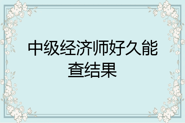中级经济师好久能查结果