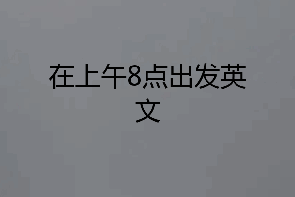 在上午8点出发英文