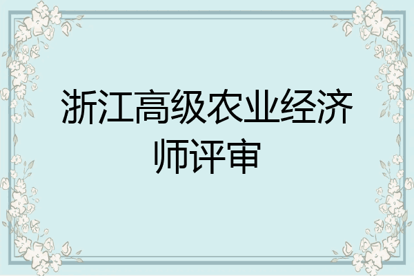 浙江高级农业经济师评审