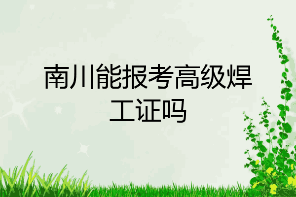 南川能报考高级焊工证吗