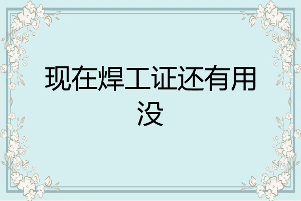 现在焊工证还有用没