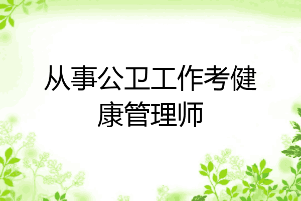 从事公卫工作考健康管理师