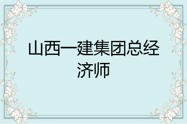 山西一建集团总经济师