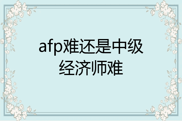 afp难还是中级经济师难