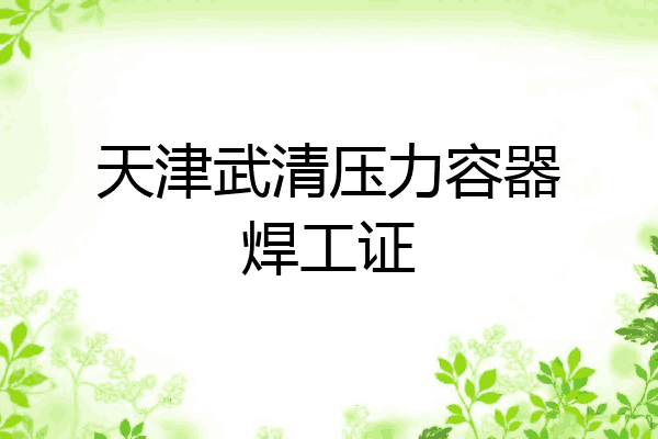 天津武清压力容器焊工证