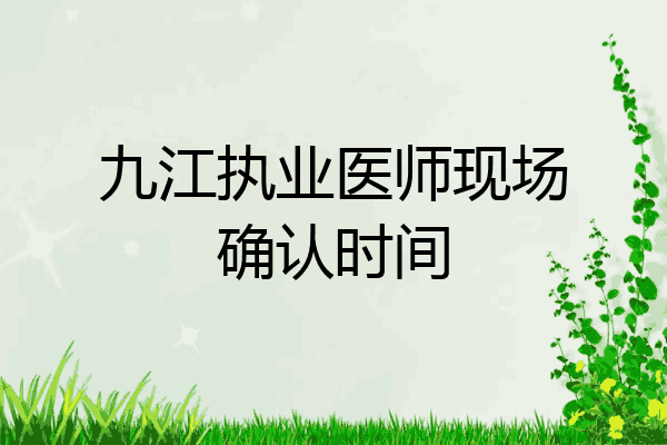 九江执业医师现场确认时间