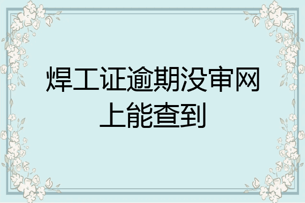 焊工证逾期没审网上能查到