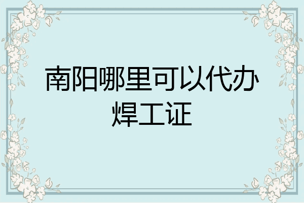 南阳哪里可以代办焊工证