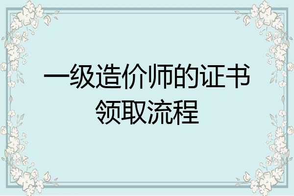 一级造价师的证书领取流程