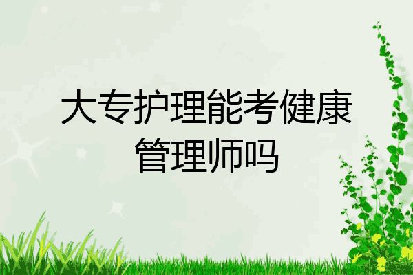 大专护理能考健康管理师吗