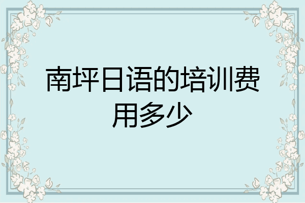 南坪日语的培训费用多少