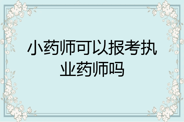 小药师可以报考执业药师吗