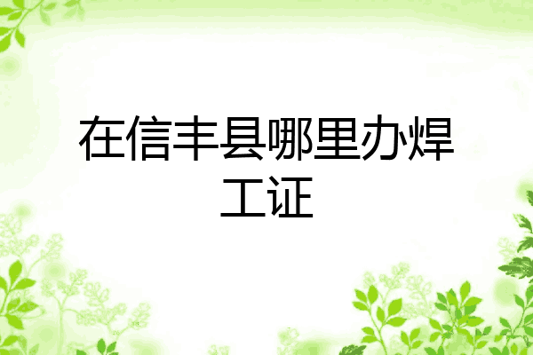 在信丰县哪里办焊工证