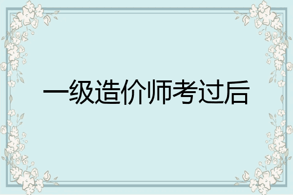 一级造价师考过后